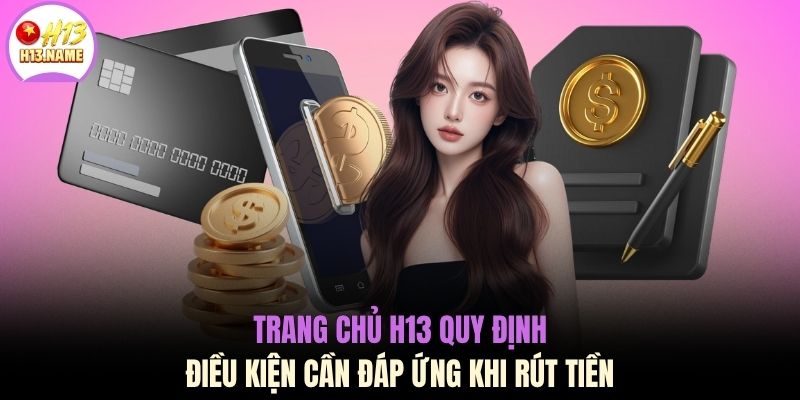 Trang chủ H13 quy định điều kiện cần đáp ứng khi rút tiền